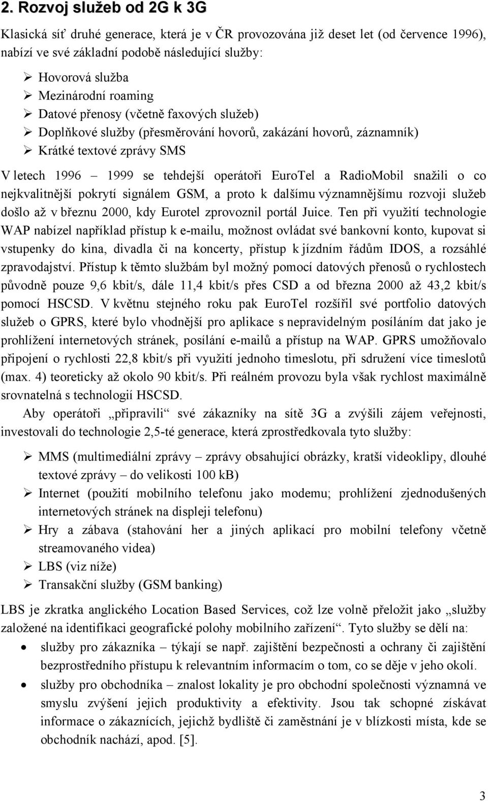 RadioMobil snažili o co nejkvalitnější pokrytí signálem GSM, a proto k dalšímu významnějšímu rozvoji služeb došlo až v březnu 2000, kdy Eurotel zprovoznil portál Juice.