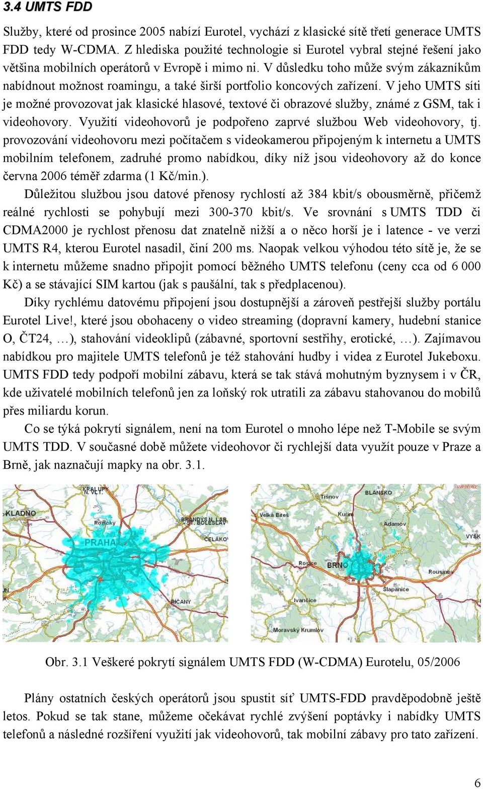 V důsledku toho může svým zákazníkům nabídnout možnost roamingu, a také širší portfolio koncových zařízení.