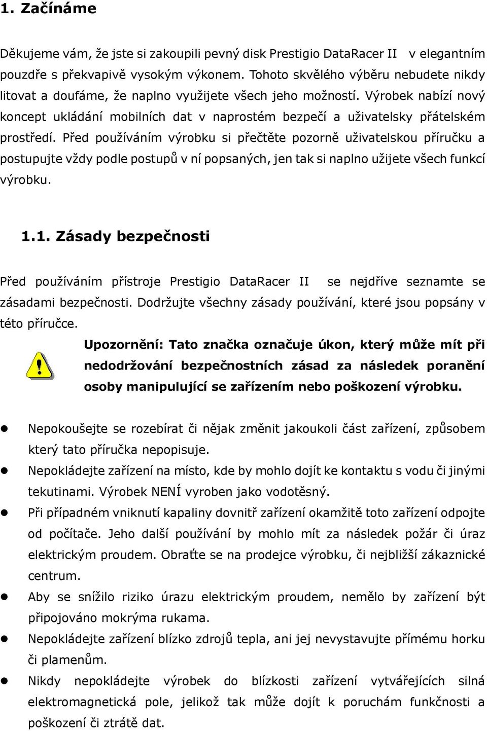 Výrobek nabízí nový koncept ukládání mobilních dat v naprostém bezpečí a uživatelsky přátelském prostředí.