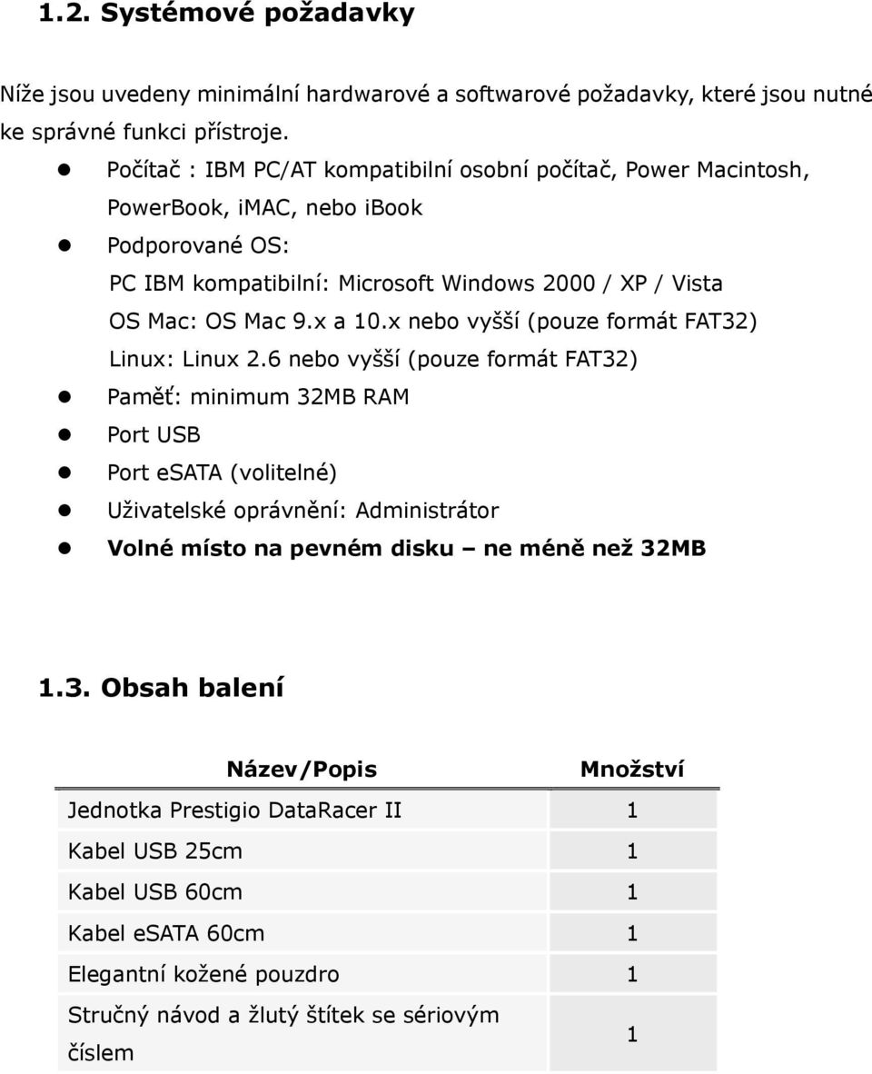 x a 10.x nebo vyšší (pouze formát FAT32) Linux: Linux 2.