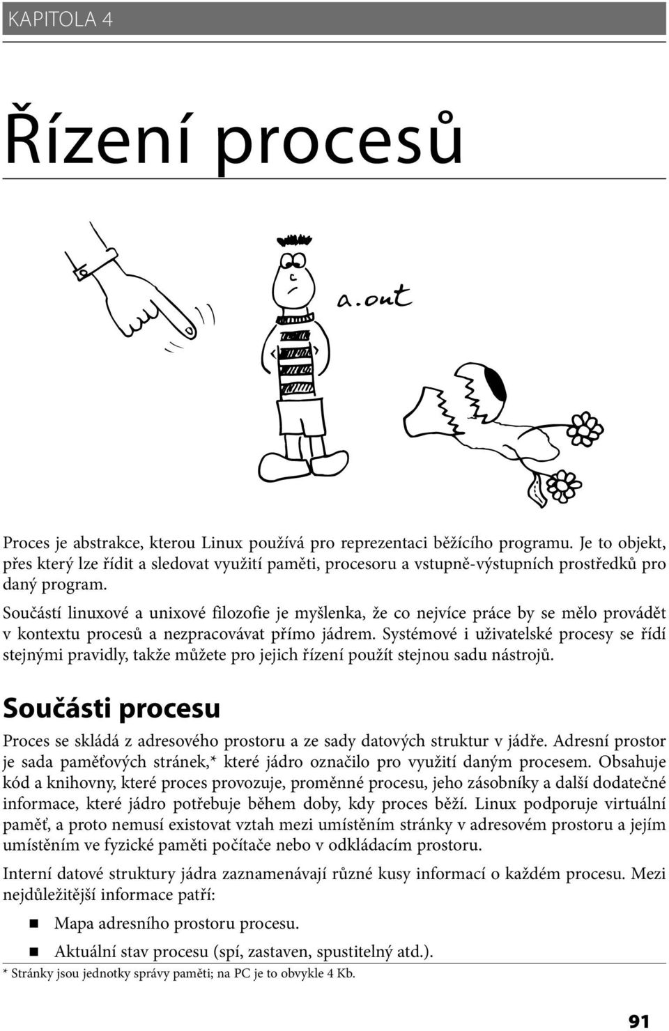 Součástí linuxové a unixové filozofie je myšlenka, že co nejvíce práce by se mělo provádět v kontextu procesů a nezpracovávat přímo jádrem.