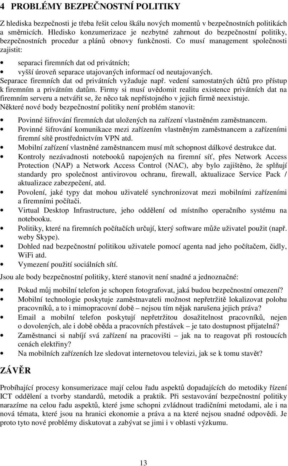Co musí management společnosti zajistit: separaci firemních dat od privátních; vyšší úroveň separace utajovaných informací od neutajovaných. Separace firemních dat od privátních vyžaduje např.