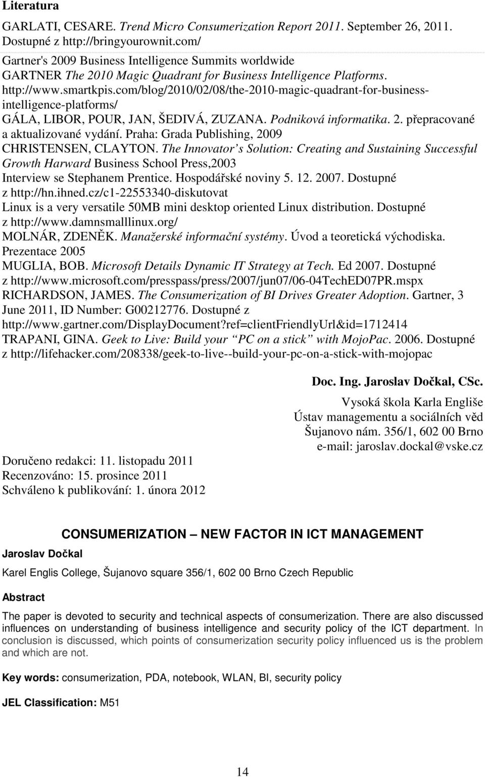 com/blog/2010/02/08/the-2010-magic-quadrant-for-businessintelligence-platforms/ GÁLA, LIBOR, POUR, JAN, ŠEDIVÁ, ZUZANA. Podniková informatika. 2. přepracované a aktualizované vydání.