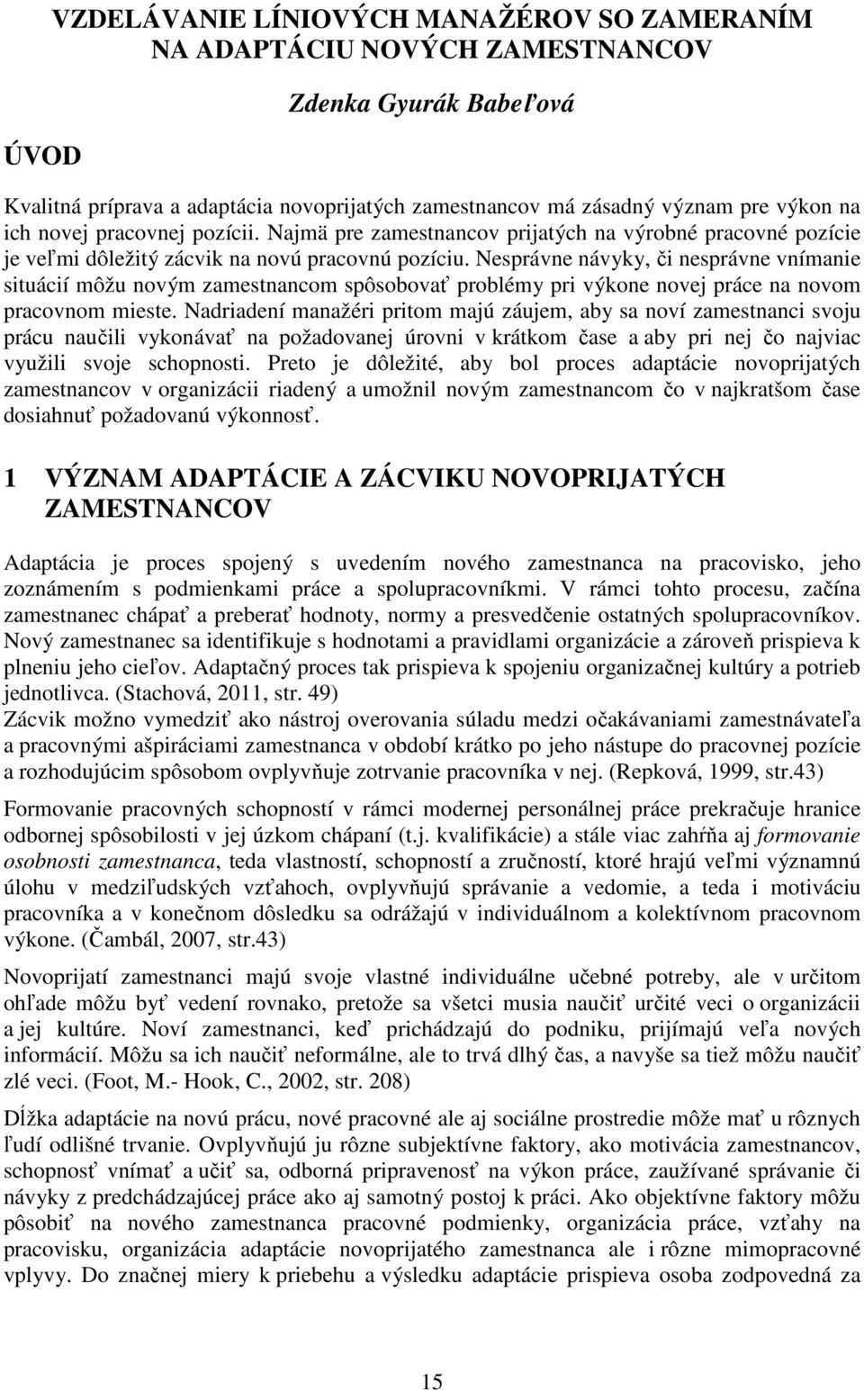 Nesprávne návyky, či nesprávne vnímanie situácií môžu novým zamestnancom spôsobovať problémy pri výkone novej práce na novom pracovnom mieste.