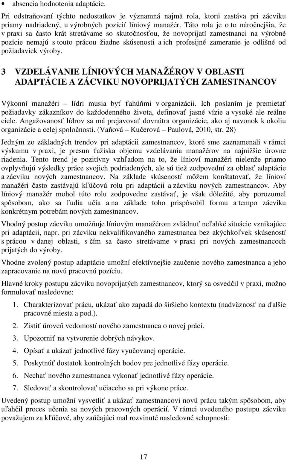 odlišné od požiadaviek výroby. 3 VZDELÁVANIE LÍNIOVÝCH MANAŽÉROV V OBLASTI ADAPTÁCIE A ZÁCVIKU NOVOPRIJATÝCH ZAMESTNANCOV Výkonní manažéri lídri musia byť ťahúňmi v organizácii.