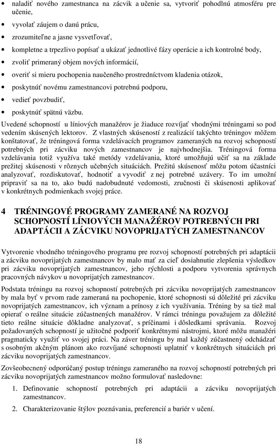 podporu, vedieť povzbudiť, poskytnúť spätnú väzbu. Uvedené schopností u líniových manažérov je žiaduce rozvíjať vhodnými tréningami so pod vedením skúsených lektorov.