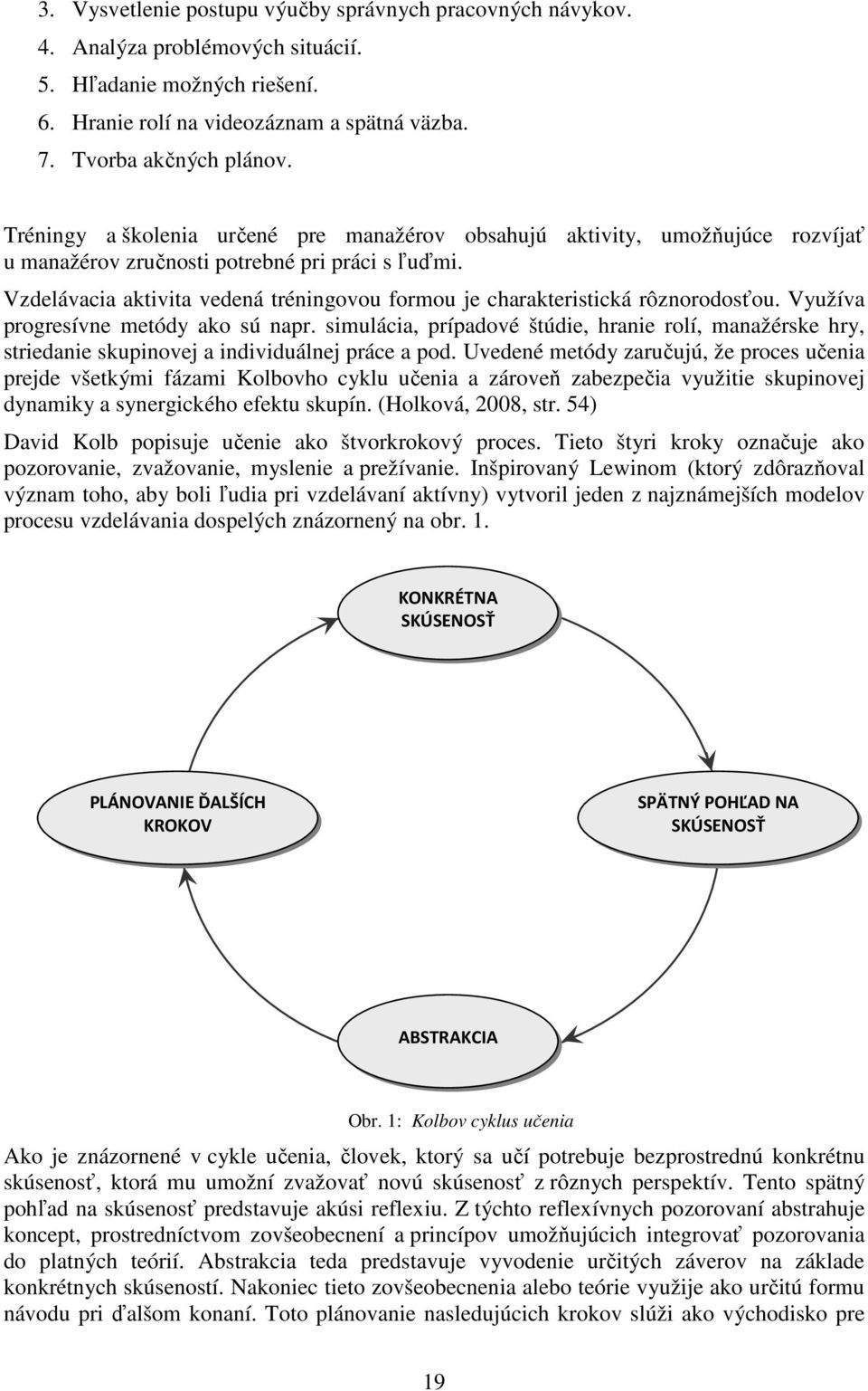 Vzdelávacia aktivita vedená tréningovou formou je charakteristická rôznorodosťou. Využíva progresívne metódy ako sú napr.