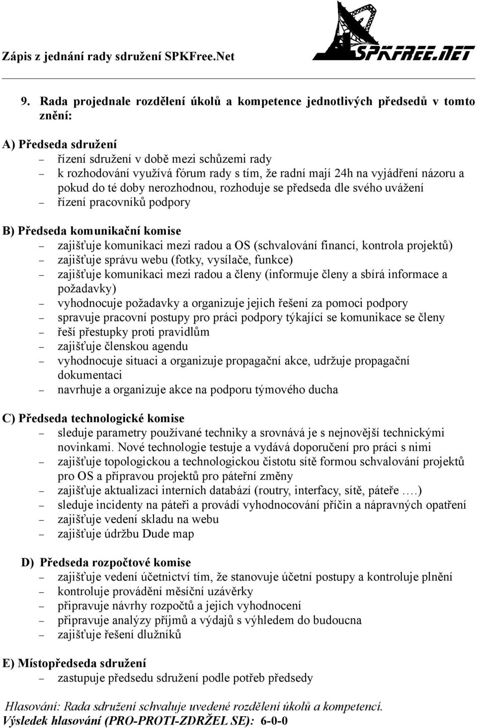 (schvalování financí, kontrola projektů) zajišťuje správu webu (fotky, vysílače, funkce) zajišťuje komunikaci mezi radou a členy (informuje členy a sbírá informace a požadavky) vyhodnocuje požadavky