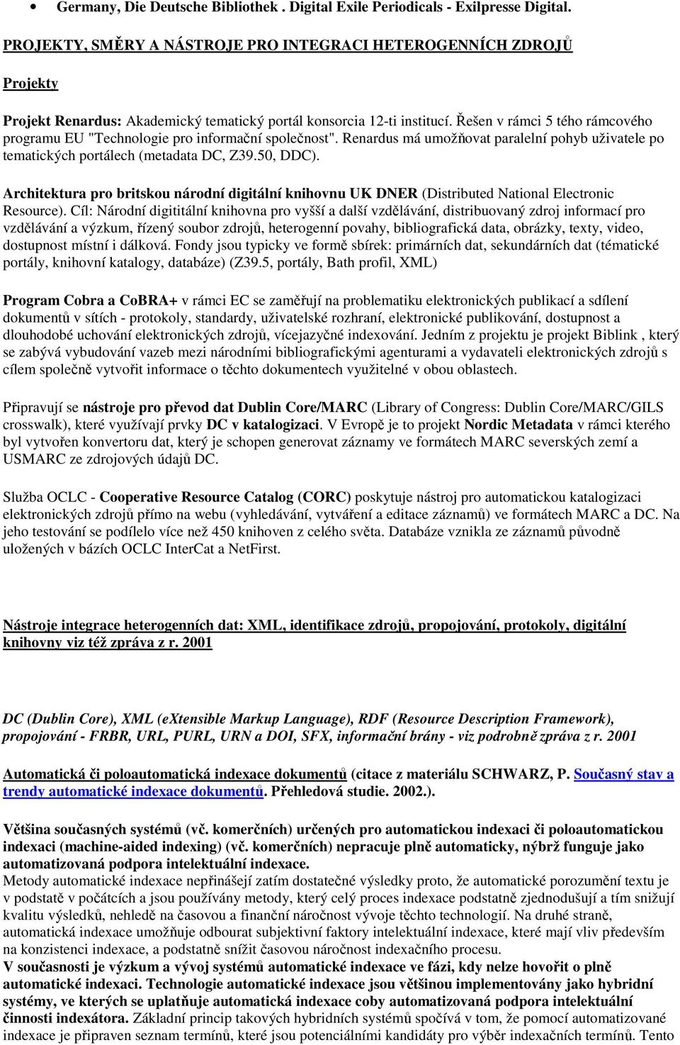 Řešen v rámci 5 tého rámcového programu EU "Technologie pro informační společnost". Renardus má umožňovat paralelní pohyb uživatele po tematických portálech (metadata DC, Z39.50, DDC).