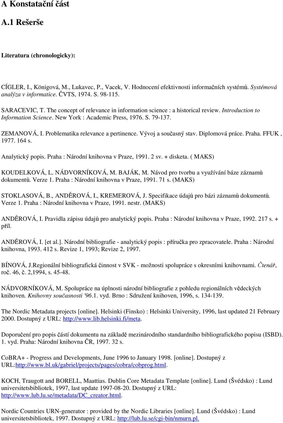 Problematika relevance a pertinence. Vývoj a současný stav. Diplomová práce. Praha. FFUK, 1977. 164 s. Analytický popis. Praha : Národní knihovna v Praze, 1991. 2 sv. + disketa. ( MAKS) KOUDELKOVÁ, L.