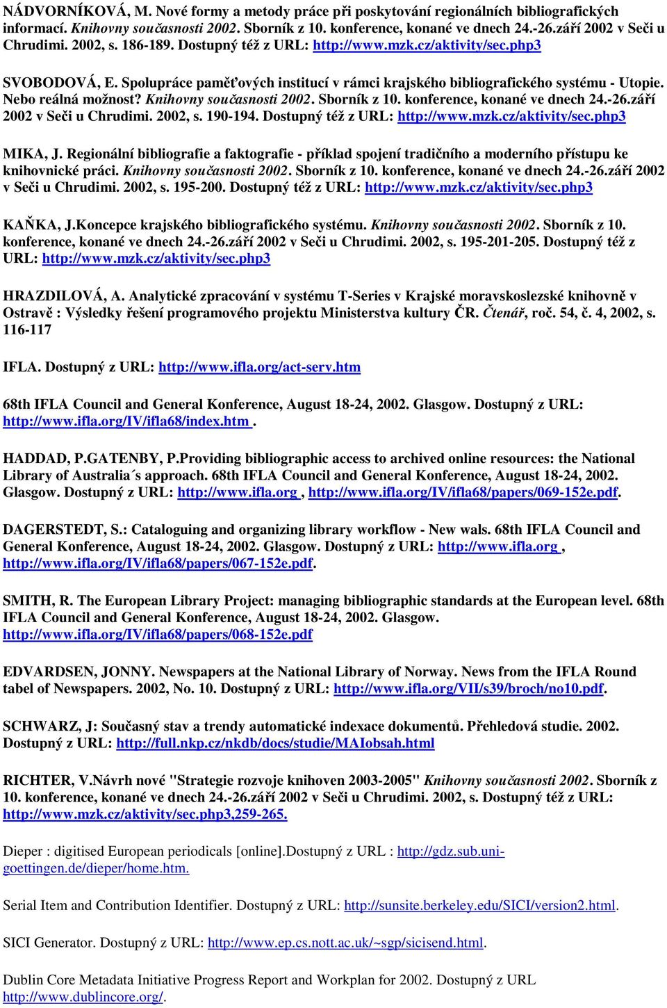 Spolupráce paměťových institucí v rámci krajského bibliografického systému - Utopie. Nebo reálná možnost? Knihovny současnosti 2002. Sborník z 10. konference, konané ve dnech 24.-26.