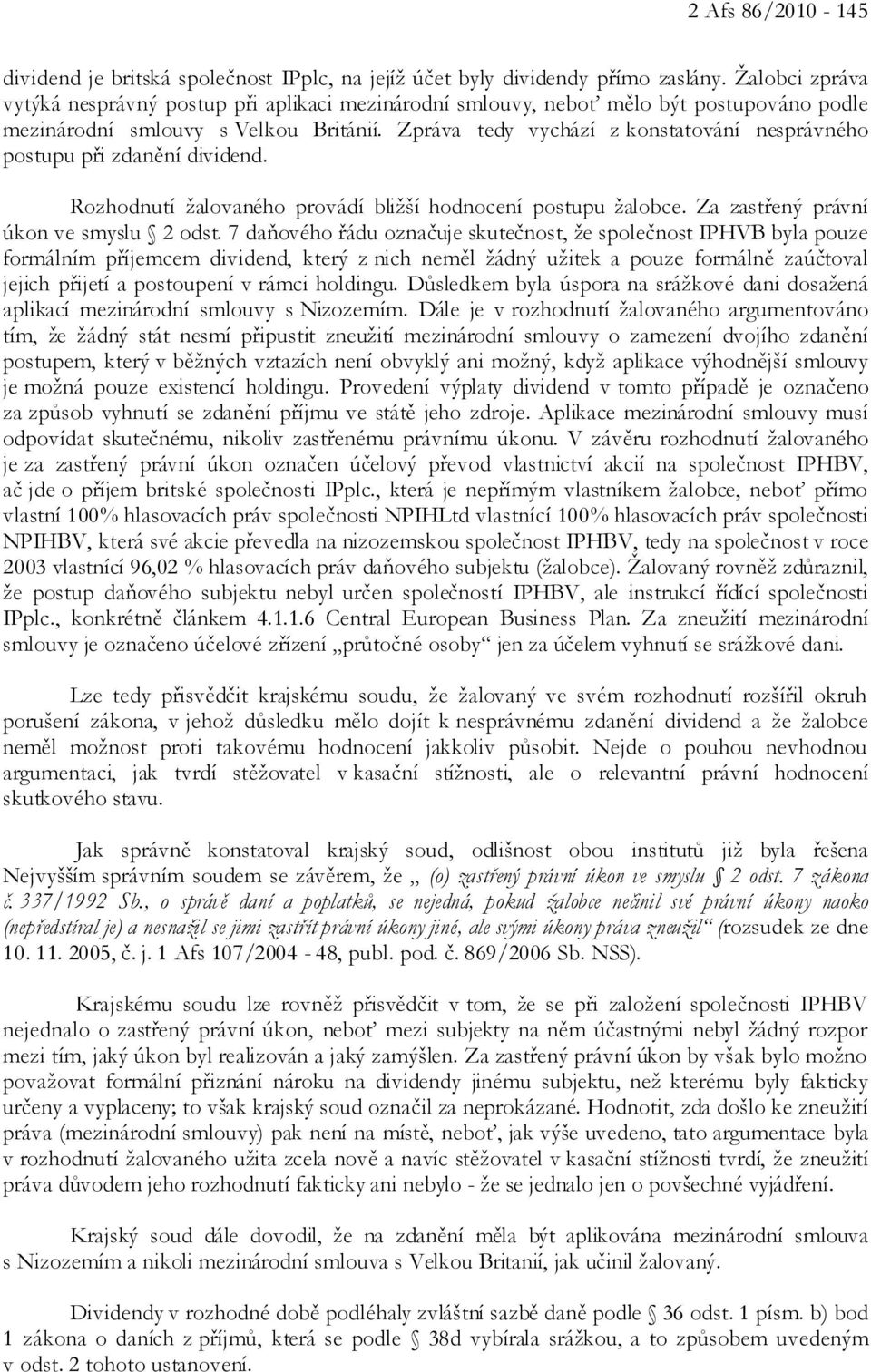 Zpráva tedy vychází z konstatování nesprávného postupu při zdanění dividend. Rozhodnutí žalovaného provádí bližší hodnocení postupu žalobce. Za zastřený právní úkon ve smyslu 2 odst.