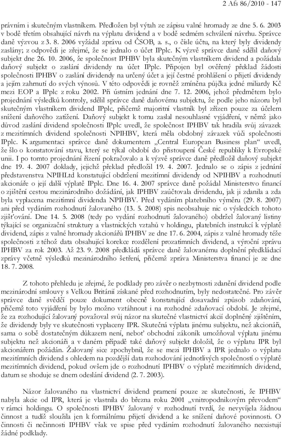 K výzvě správce daně sdělil daňový subjekt dne 26. 10. 2006, že společnost IPHBV byla skutečným vlastníkem dividend a požádala daňový subjekt o zaslání dividendy na účet IPplc.