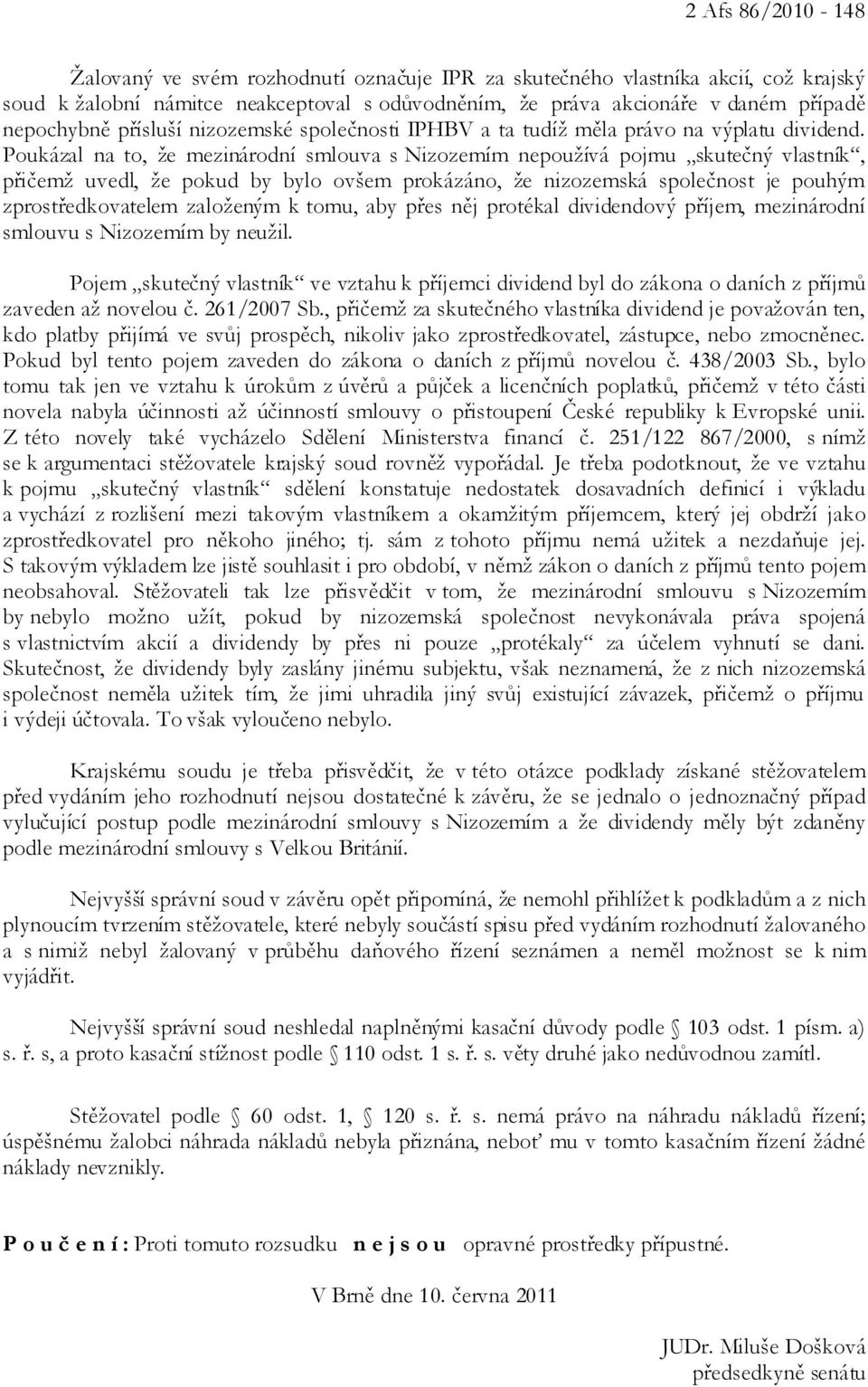 Poukázal na to, že mezinárodní smlouva s Nizozemím nepoužívá pojmu skutečný vlastník, přičemž uvedl, že pokud by bylo ovšem prokázáno, že nizozemská společnost je pouhým zprostředkovatelem založeným