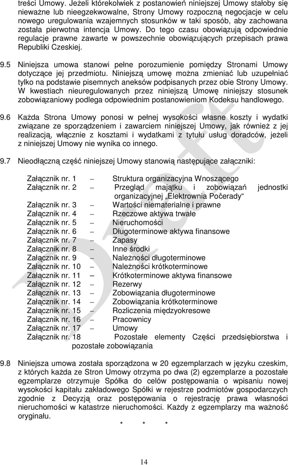 pierwotn intencj Umowy. Do tego czsu obowiązują odpowiednie regulcje prwne zwrte w powszechnie obowiązujących przepisch prw Republiki Czeskiej. 9.