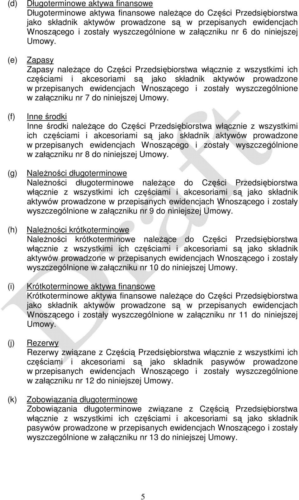 Zpsy Zpsy nleżące do Części Przedsiębiorstw włącznie z wszystkimi ich częścimi i kcesorimi są jko skłdnik ktywów prowdzone w przepisnych ewidencjch Wnoszącego i zostły wyszczególnione w złączniku nr