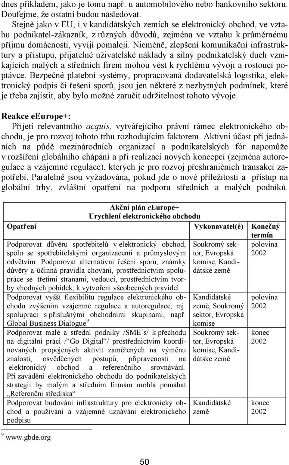 Nicméně, zlepšení komunikační infrastruktury a přístupu, přijatelné uživatelské náklady a silný podnikatelský duch vznikajících malých a středních firem mohou vést k rychlému vývoji a rostoucí