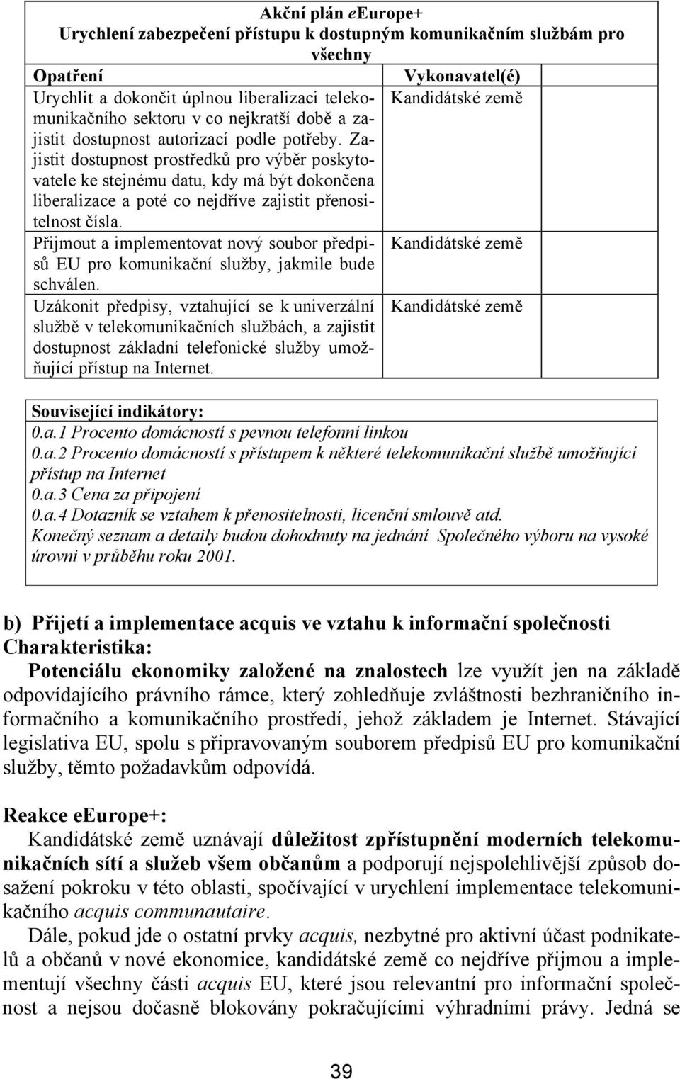 Přijmout a implementovat nový soubor předpisů EU pro komunikační služby, jakmile bude schválen.