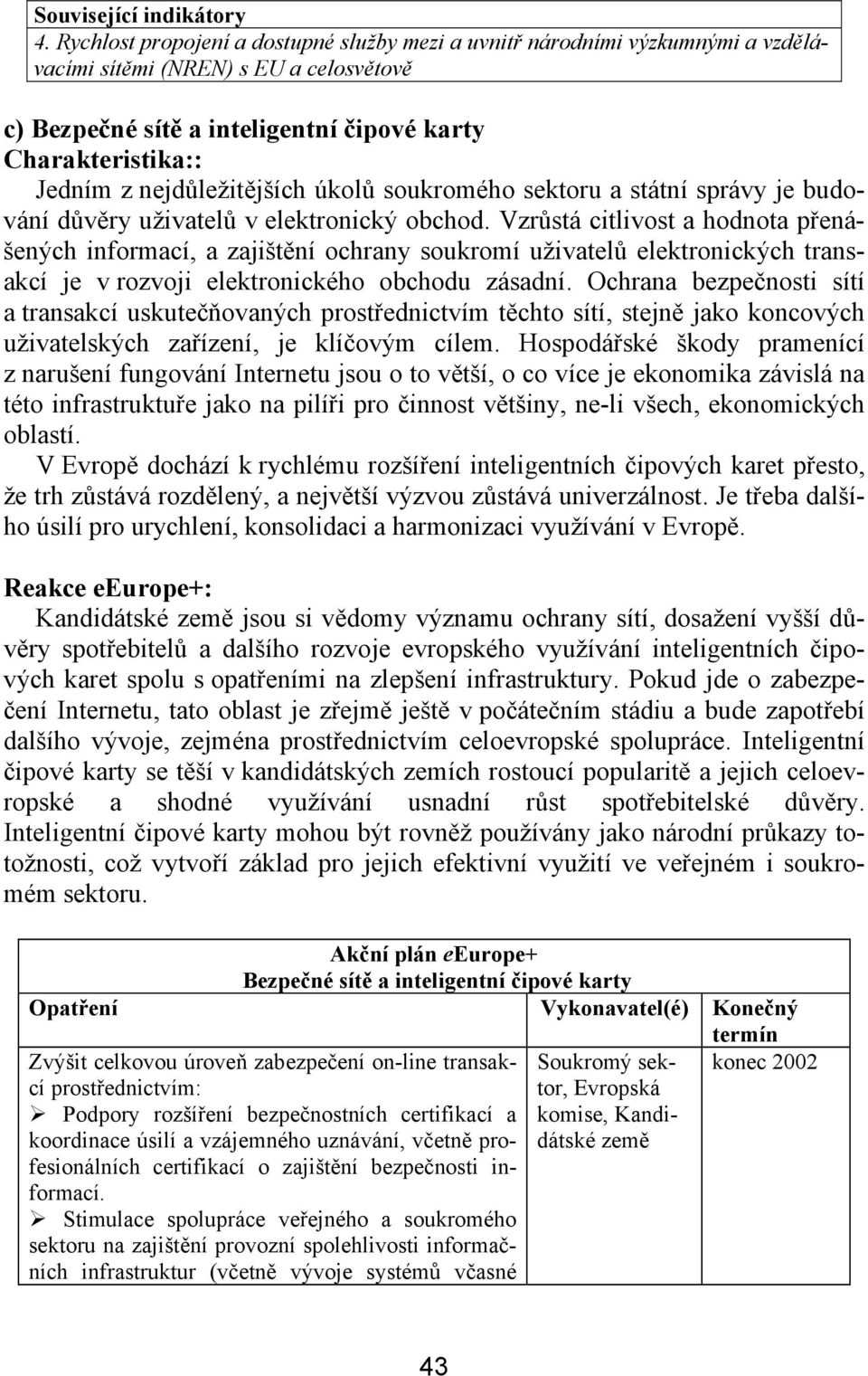 nejdůležitějších úkolů soukromého sektoru a státní správy je budování důvěry uživatelů v elektronický obchod.