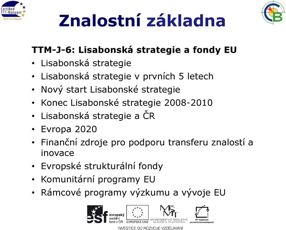 2008-2010 Lisabonská strategie a ČR Evropa 2020 Finanční zdroje pro podporu transferu