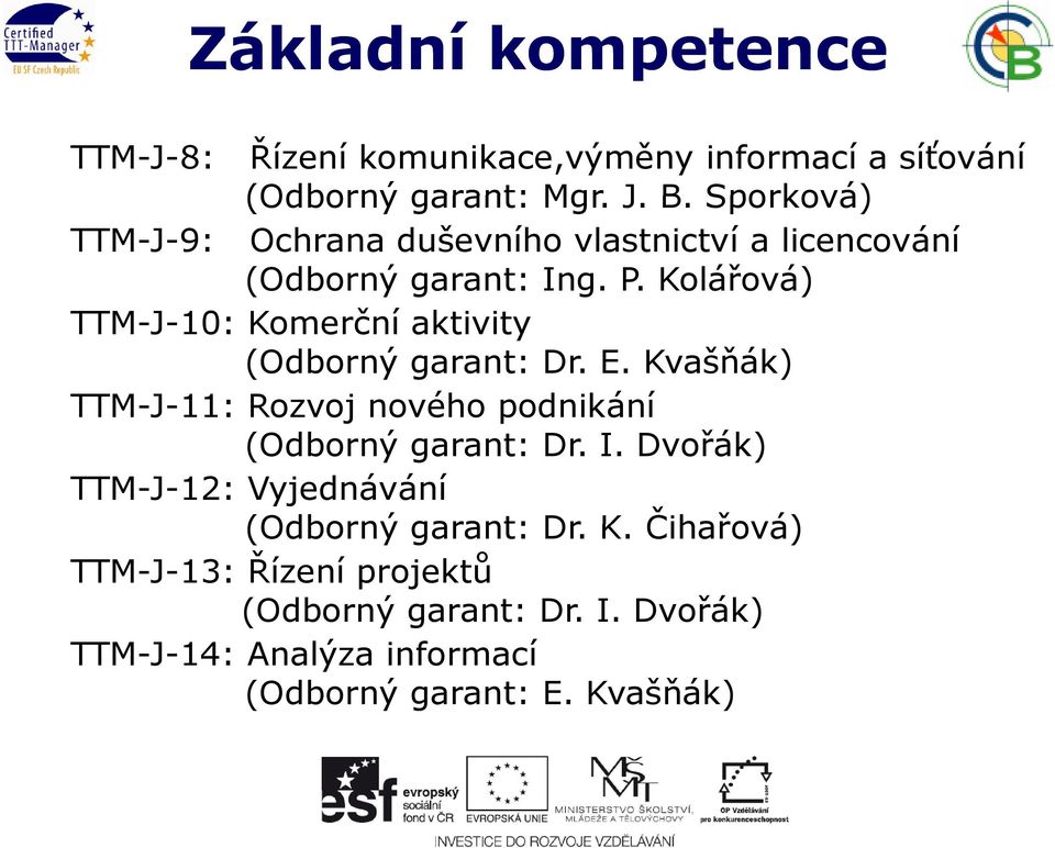 Kolářová) TTM-J-10: Komerční aktivity (Odborný garant: Dr. E. Kvašňák) TTM-J-11: Rozvoj nového podnikání (Odborný garant: Dr.