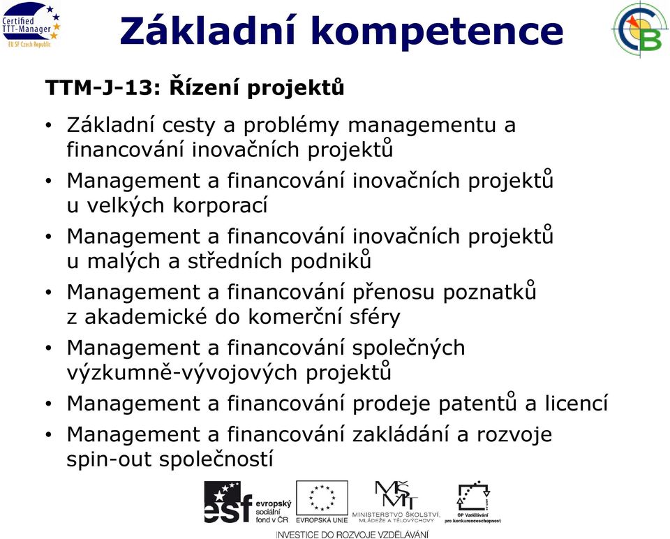 středních podniků Management a financování přenosu poznatků z akademické do komerční sféry Management a financování společných