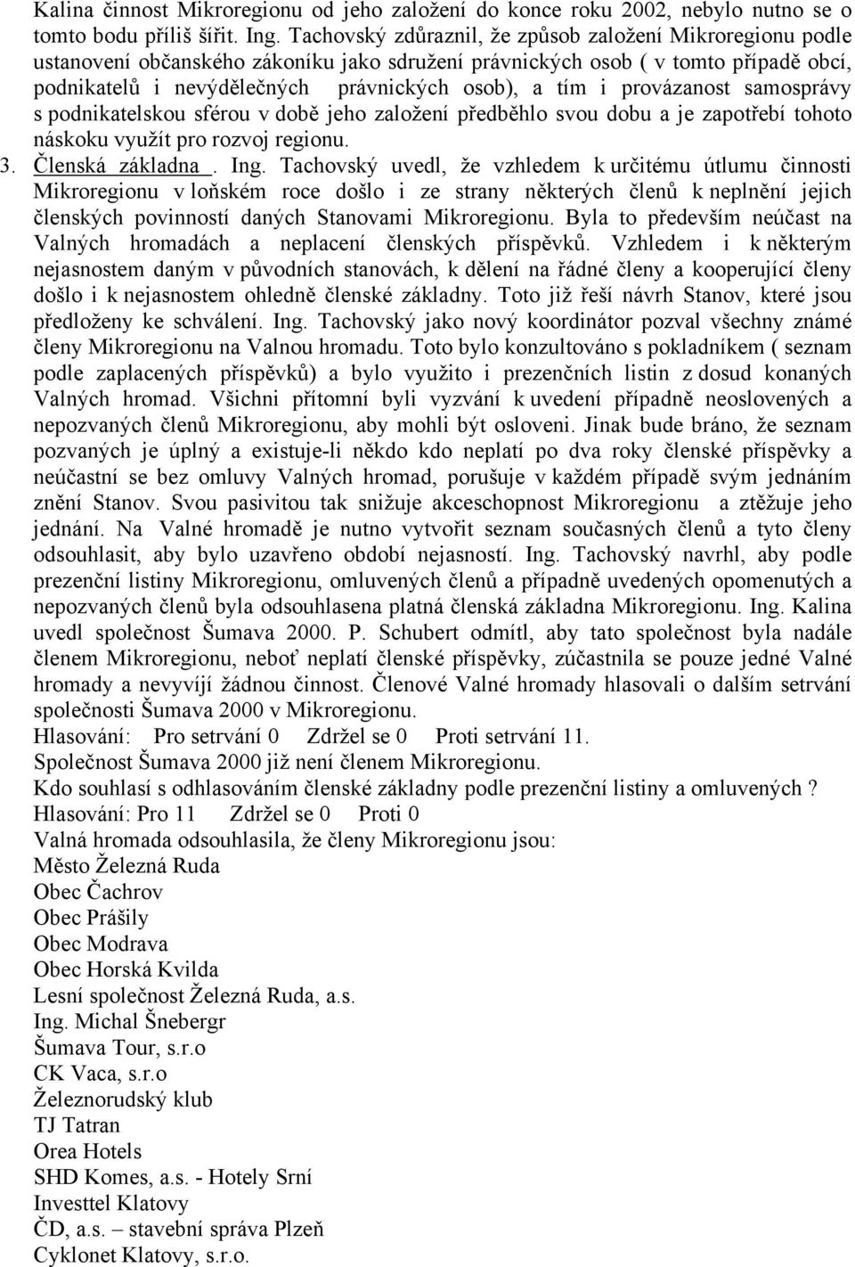 provázanost samosprávy s podnikatelskou sférou v době jeho založení předběhlo svou dobu a je zapotřebí tohoto náskoku využít pro rozvoj regionu. 3. Členská základna. Ing.