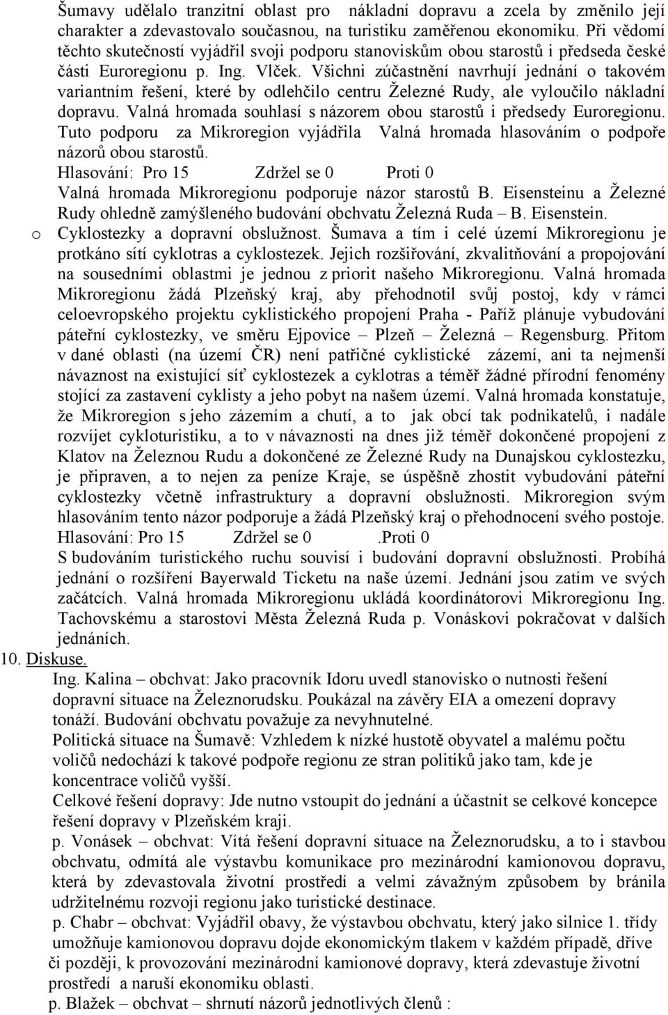 Všichni zúčastnění navrhují jednání o takovém variantním řešení, které by odlehčilo centru Železné Rudy, ale vyloučilo nákladní dopravu.