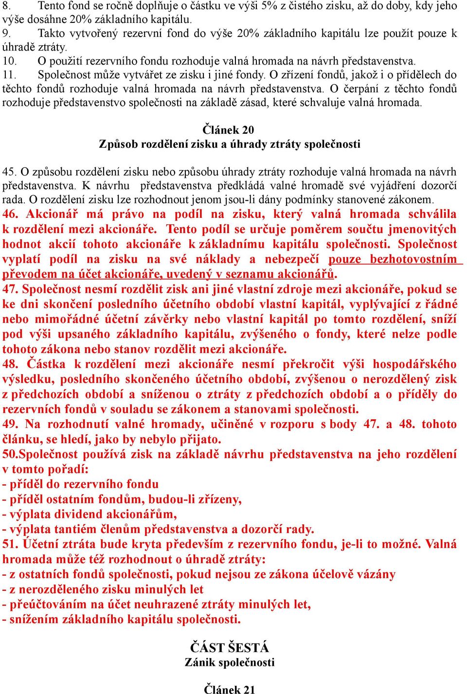 Společnost může vytvářet ze zisku i jiné fondy. O zřízení fondů, jakož i o přídělech do těchto fondů rozhoduje valná hromada na návrh představenstva.