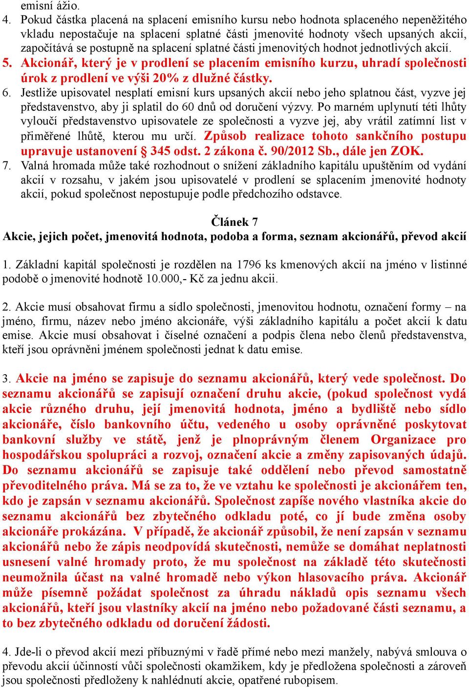 splacení splatné části jmenovitých hodnot jednotlivých akcií. 5. Akcionář, který je v prodlení se placením emisního kurzu, uhradí společnosti úrok z prodlení ve výši 20% z dlužné částky. 6.