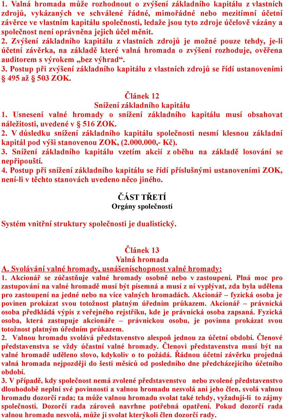 Zvýšení základního kapitálu z vlastních zdrojů je možné pouze tehdy, je-li účetní závěrka, na základě které valná hromada o zvýšení rozhoduje, ověřena auditorem s výrokem bez výhrad. 3.