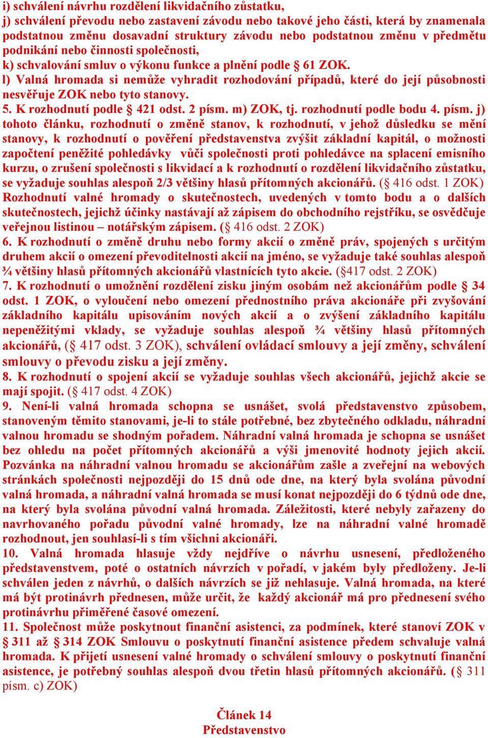 l) Valná hromada si nemůže vyhradit rozhodování případů, které do její působnosti nesvěřuje ZOK nebo tyto stanovy. 5. K rozhodnutí podle 421 odst. 2 písm.