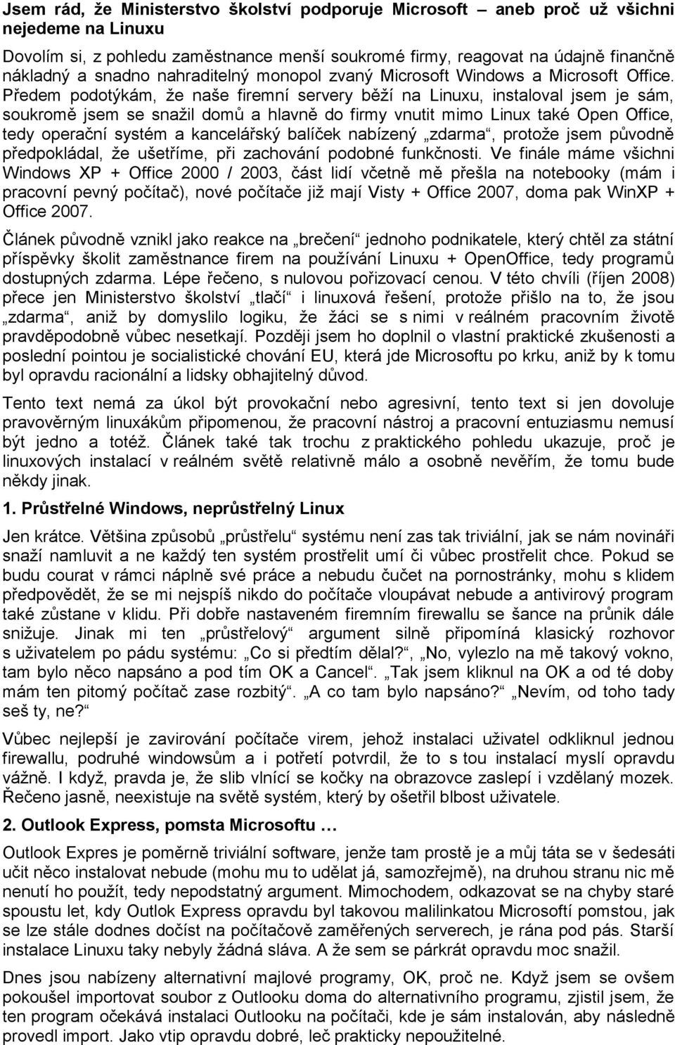 Předem podotýkám, že naše firemní servery běží na Linuxu, instaloval jsem je sám, soukromě jsem se snažil domů a hlavně do firmy vnutit mimo Linux také Open Office, tedy operační systém a kancelářský