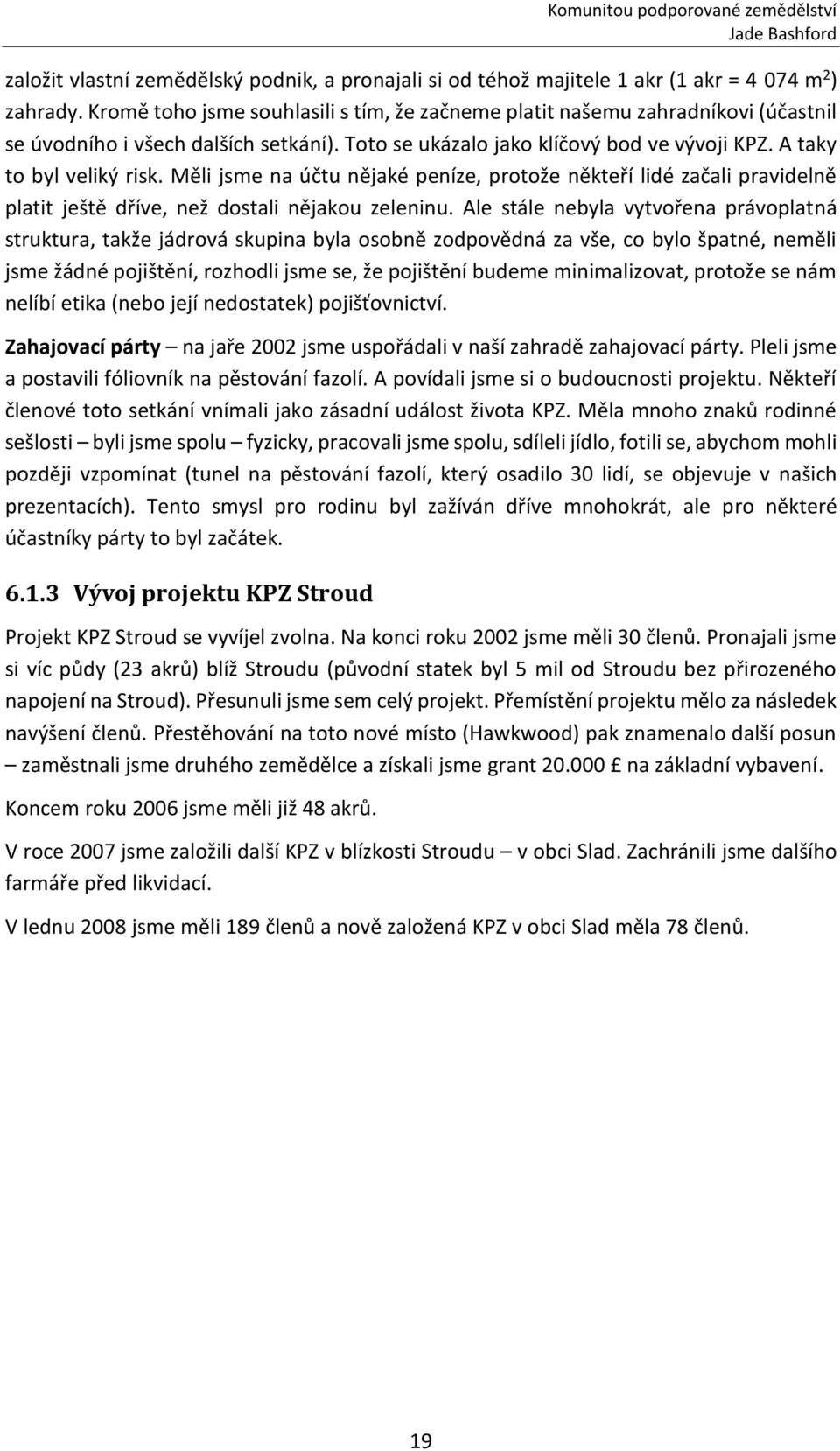 Měli jsme na účtu nějaké peníze, protože někteří lidé začali pravidelně platit ještě dříve, než dostali nějakou zeleninu.