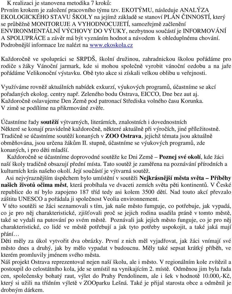 nezbytnou součástí je INFORMOVÁNÍ A SPOLUPRÁCE a závěr má být vyznáním hodnot a návodem k ohleduplnému chování. Podrobnější informace lze nalézt na www.ekoskola.