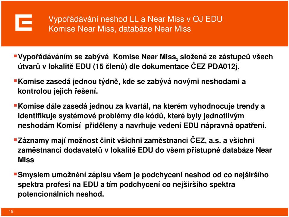 Komise dále zasedá jednou za kvartál, na kterém vyhodnocuje trendy a identifikuje systémové problémy dle kódů, které byly jednotlivým neshodám Komisí přiděleny a navrhuje vedení EDU nápravná