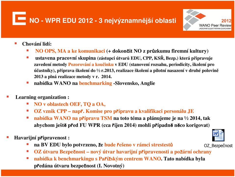 2013, realizace školení a pilotní nasazení v druhé polovině 2013 a plná realizace metody v r. 2014.