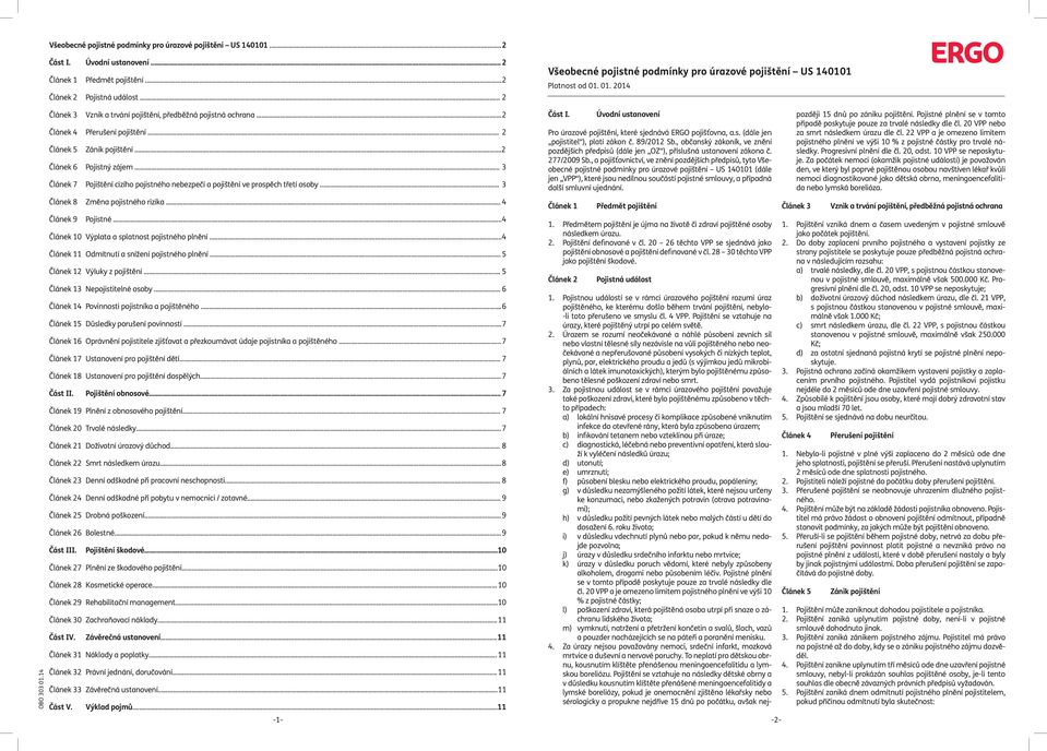 .. 2 Článek 5 Zánik pojištění...2 Článek 6 Pojistný zájem... 3 Článek 7 Pojištění cizího pojistného nebezpečí a pojištění ve prospěch třetí osoby... 3 Článek 8 Změna pojistného rizika.