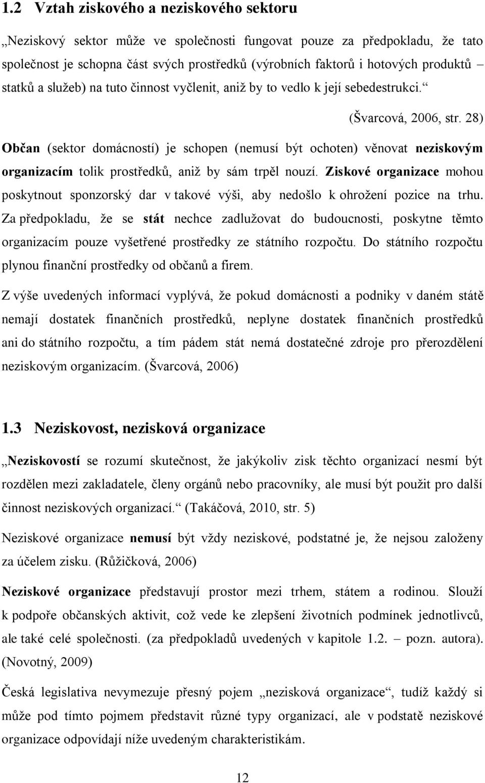 28) Občan (sektor domácností) je schopen (nemusí být ochoten) věnovat neziskovým organizacím tolik prostředků, aniž by sám trpěl nouzí.