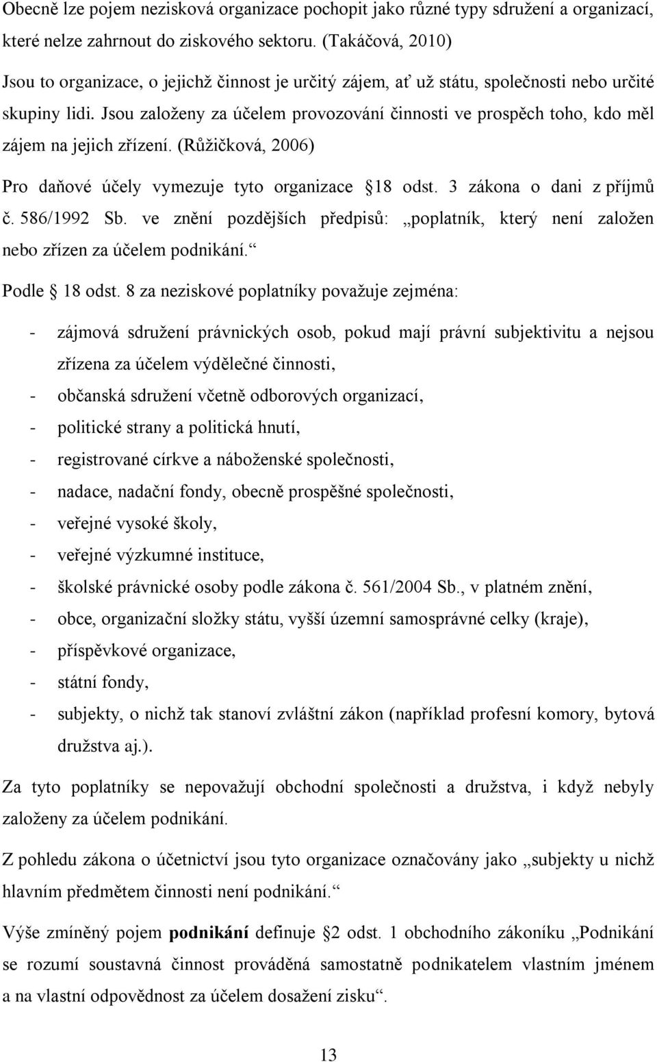 Jsou založeny za účelem provozování činnosti ve prospěch toho, kdo měl zájem na jejich zřízení. (Růžičková, 2006) Pro daňové účely vymezuje tyto organizace 18 odst. 3 zákona o dani z příjmů č.