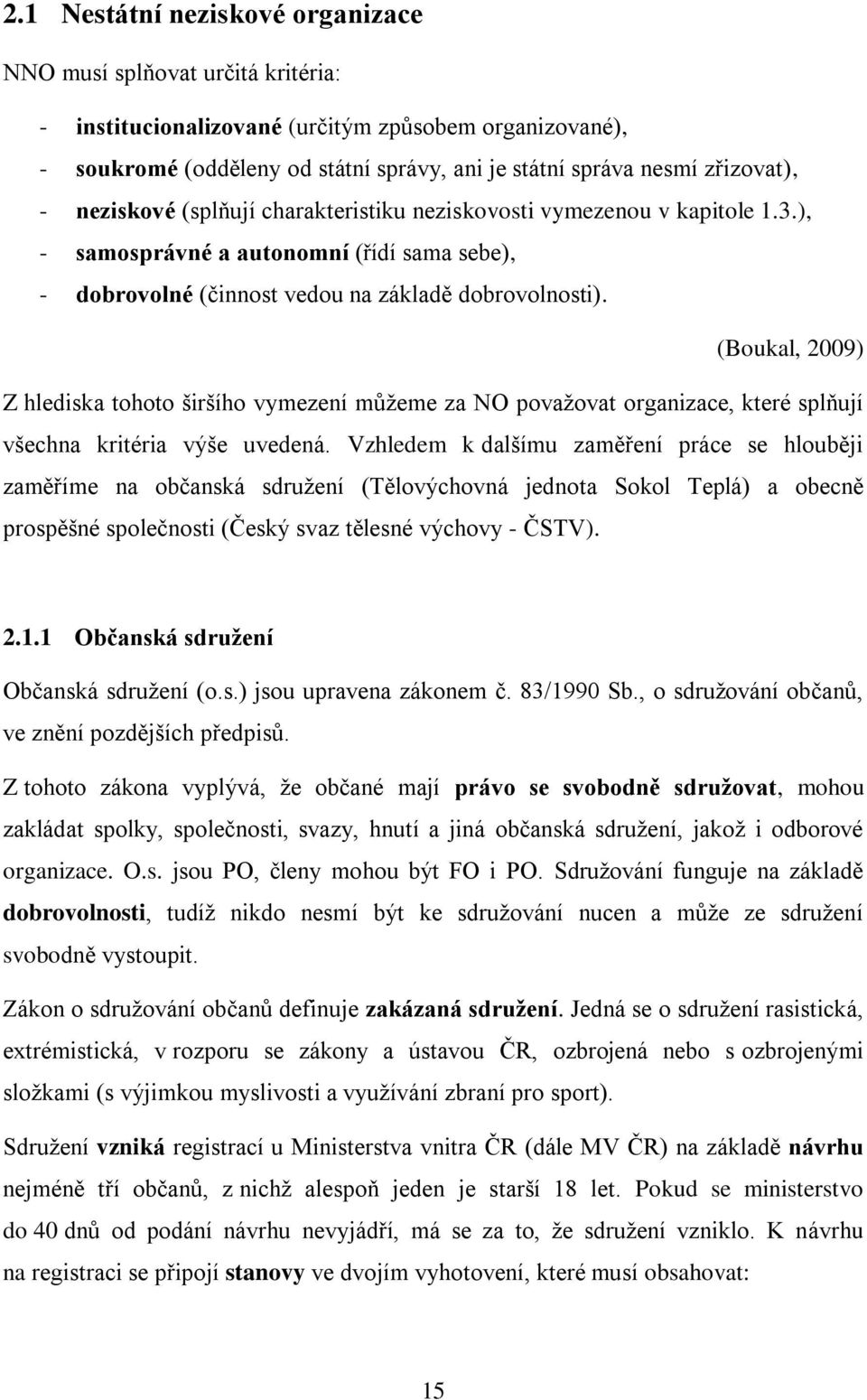 (Boukal, 2009) Z hlediska tohoto širšího vymezení můžeme za NO považovat organizace, které splňují všechna kritéria výše uvedená.