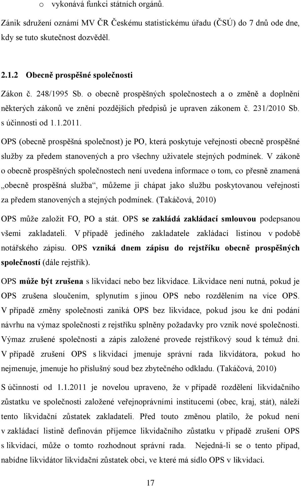 OPS (obecně prospěšná společnost) je PO, která poskytuje veřejnosti obecně prospěšné služby za předem stanovených a pro všechny uživatele stejných podmínek.