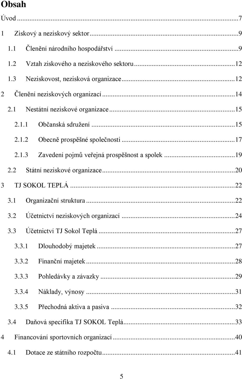 .. 19 2.2 Státní neziskové organizace... 20 3 TJ SOKOL TEPLÁ... 22 3.1 Organizační struktura... 22 3.2 Účetnictví neziskových organizací... 24 3.3 Účetnictví TJ Sokol Teplá... 27 3.3.1 Dlouhodobý majetek.