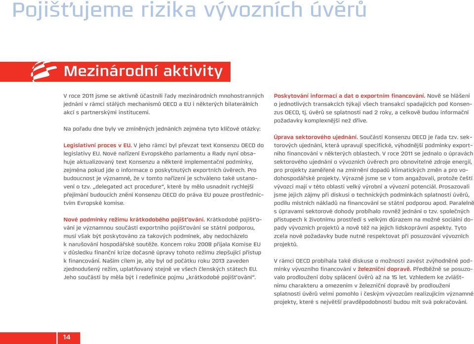 Nové nařízení Evropského parlamentu a Rady nyní obsahuje aktualizovaný text Konsenzu a některé implementační podmínky, zejména pokud jde o informace o poskytnutých exportních úvěrech.