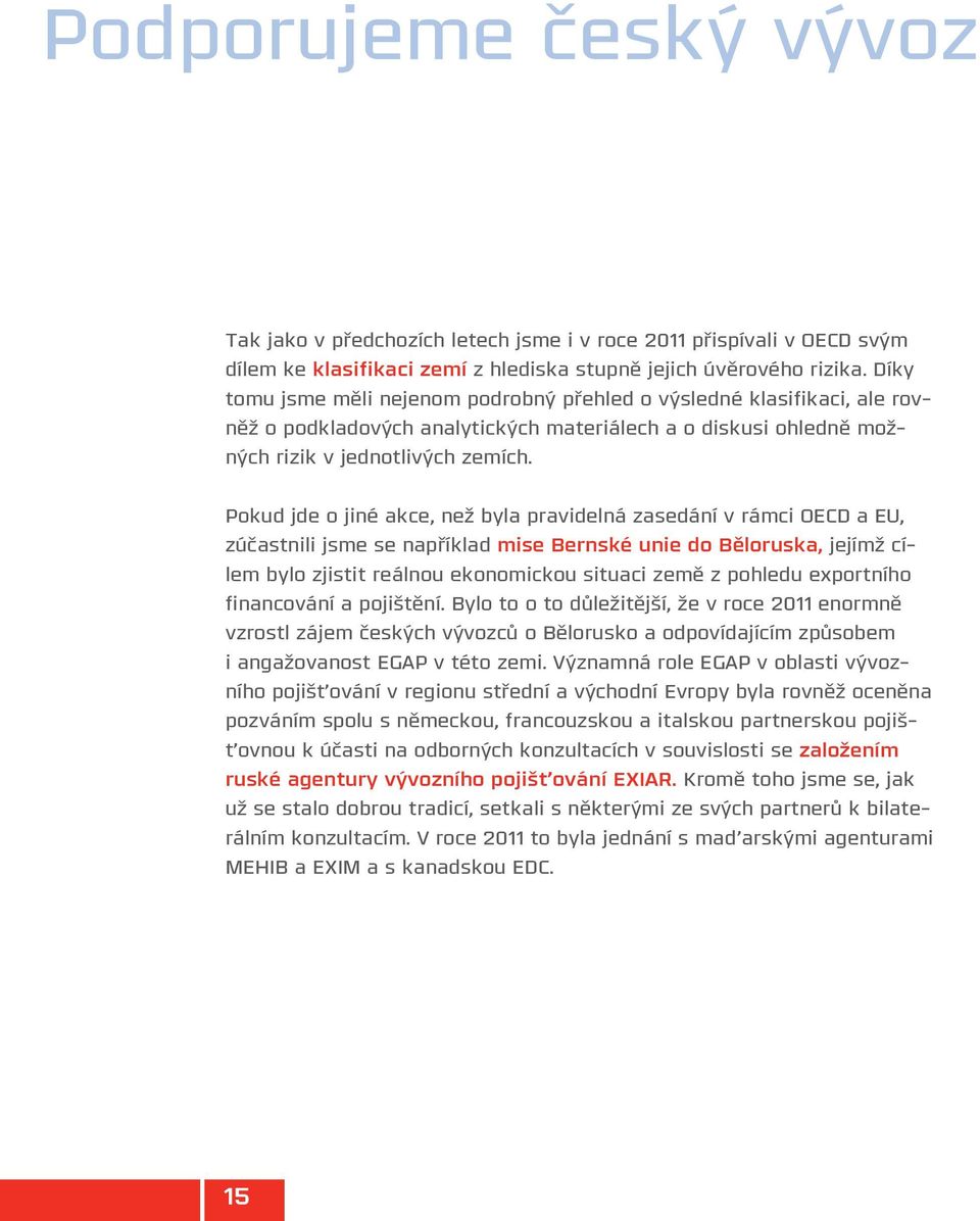 Pokud jde o jiné akce, než byla pravidelná zasedání v rámci OECD a EU, zúčastnili jsme se například mise Bernské unie do Běloruska, jejímž cílem bylo zjistit reálnou ekonomickou situaci země z