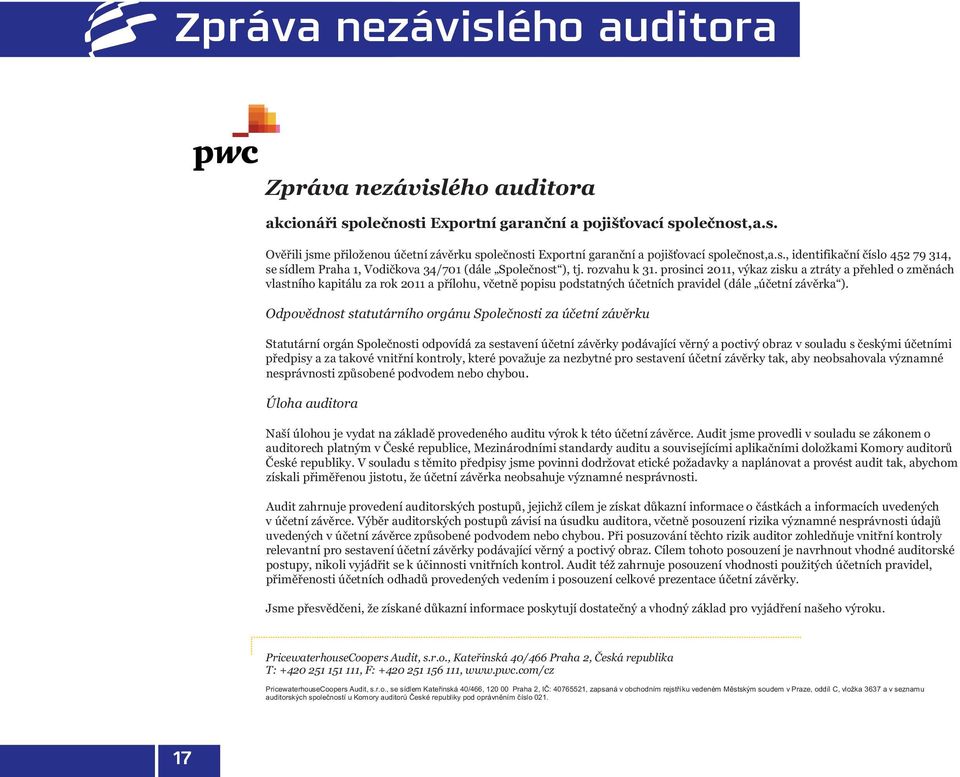 prosinci 2011, výkaz zisku a ztráty a p ehled o zm nách vlastního kapitálu za rok 2011 a p ílohu, v etn popisu podstatných ú etních pravidel (dále ú etní záv rka ).