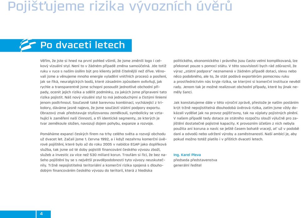 Věnovali jsme a věnujeme mnoho energie vyladění vnitřních procesů a posílení, jak se říká, neuralgických bodů, které zásadním způsobem ovlivňují, jak rychle a transparentně jsme schopni posoudit