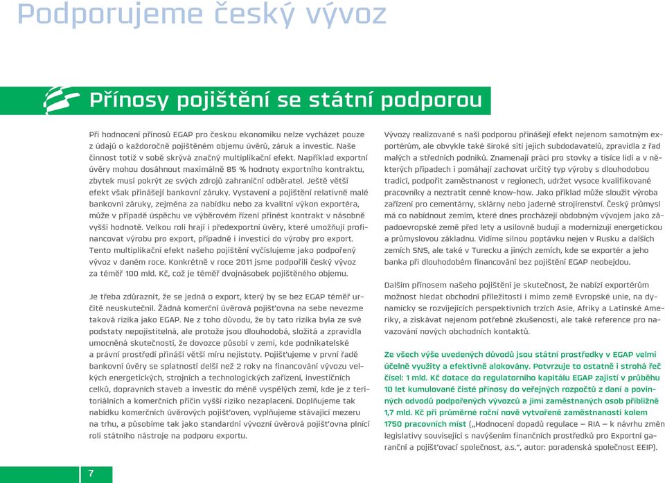 Například exportní úvěry mohou dosáhnout maximálně 85 % hodnoty exportního kontraktu, zbytek musí pokrýt ze svých zdrojů zahraniční odběratel. Ještě větší efekt však přinášejí bankovní záruky.