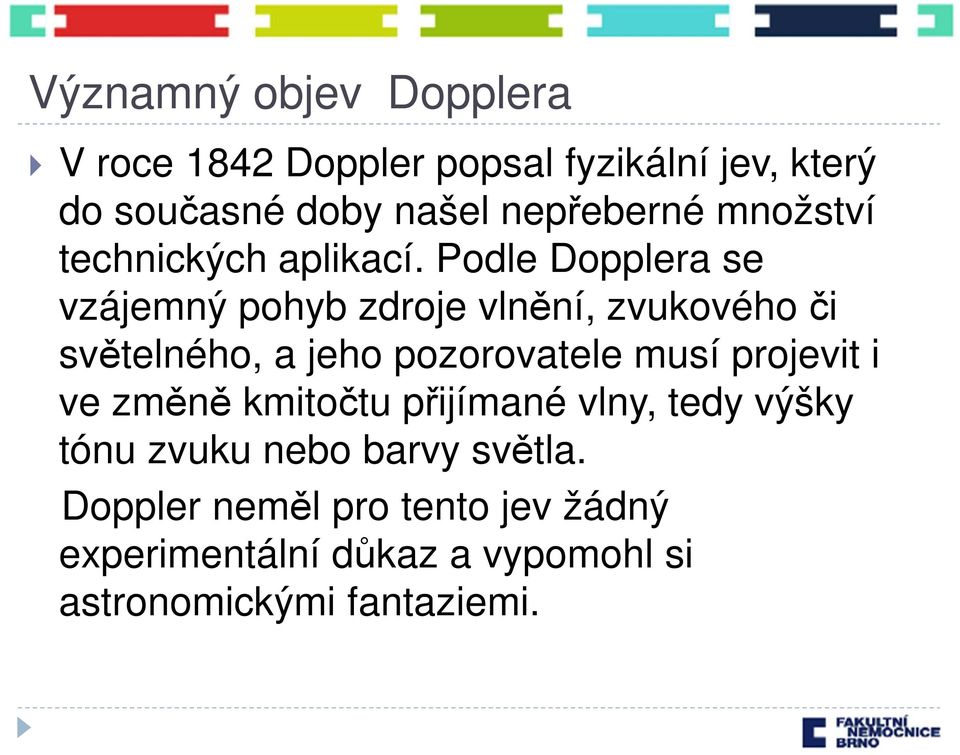 Podle Dopplera se vzájemný pohyb zdroje vlnění, zvukového či světelného, a jeho pozorovatele musí