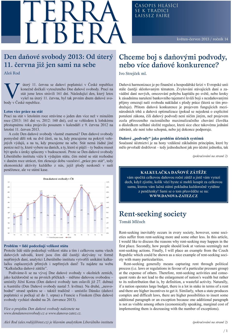 června, byl tak prvním dnem daňové svobody v České republice. Letos více práce na stát Prací na stát v letošním roce strávíme o jeden den více než v minulém roce (2013: 161 dní vs.